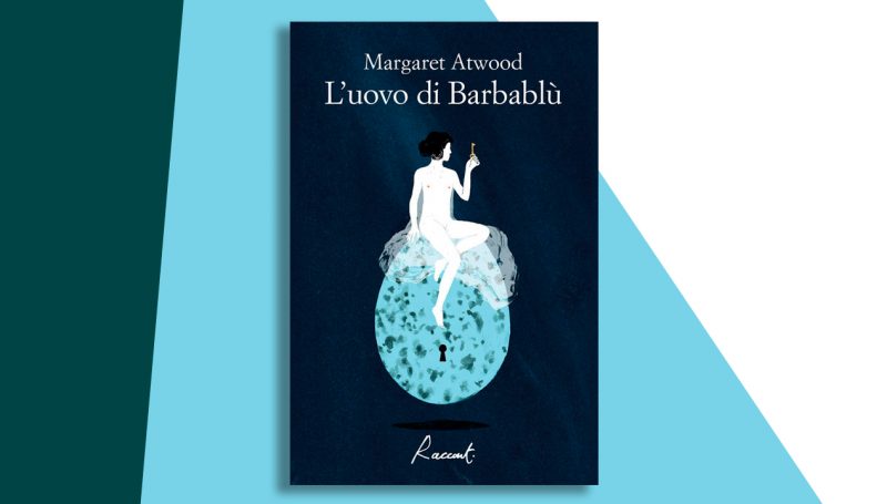 Gusci da schiudere col bisturi: L’uovo di Barbablù di Atwood